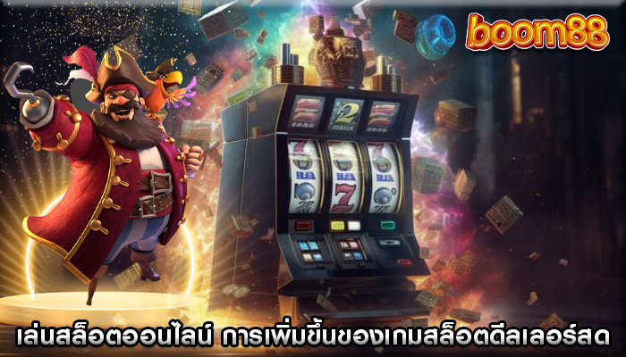 เล่นสล็อตออนไลน์ การเพิ่มขึ้นของเกมสล็อตดีลเลอร์สด