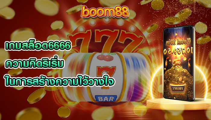 เกมสล็อต6666 ความคิดริเริ่มในการสร้างความไว้วางใจ