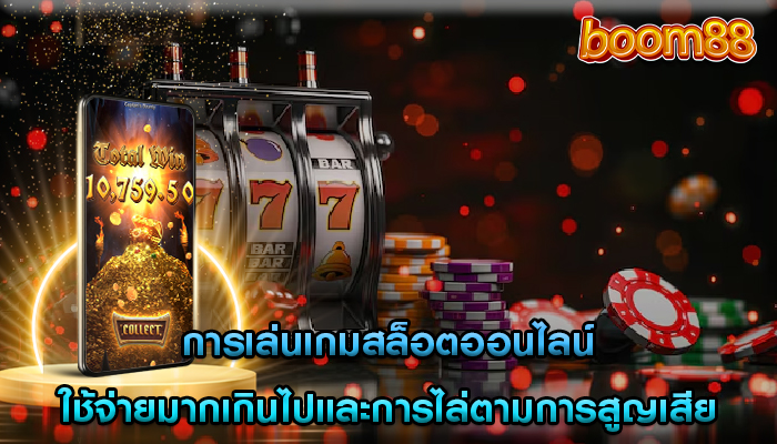 การเล่นเกมสล็อตออนไลน์ ใช้จ่ายมากเกินไปและการไล่ตามการสูญเสีย