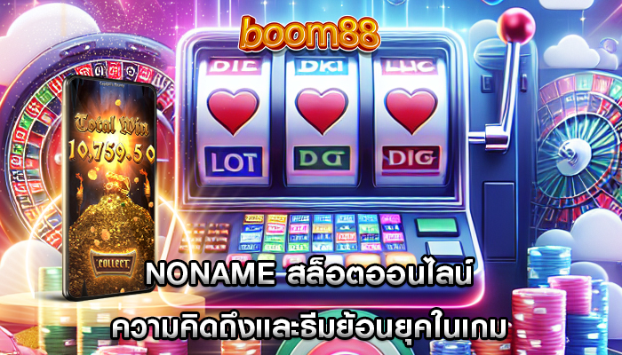 noname สล็อตออนไลน์ ความคิดถึงและธีมย้อนยุคในเกม