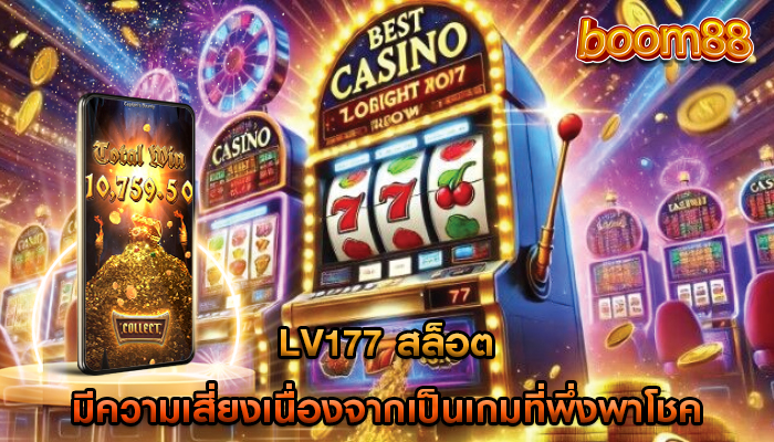 lv177 สล็อต มีความเสี่ยงเนื่องจากเป็นเกมที่พึ่งพาโชค