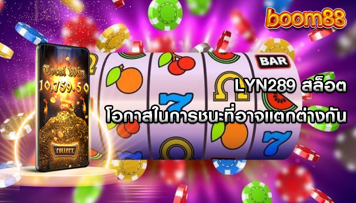 lyn289 สล็อต โอกาสในการชนะที่อาจแตกต่างกัน