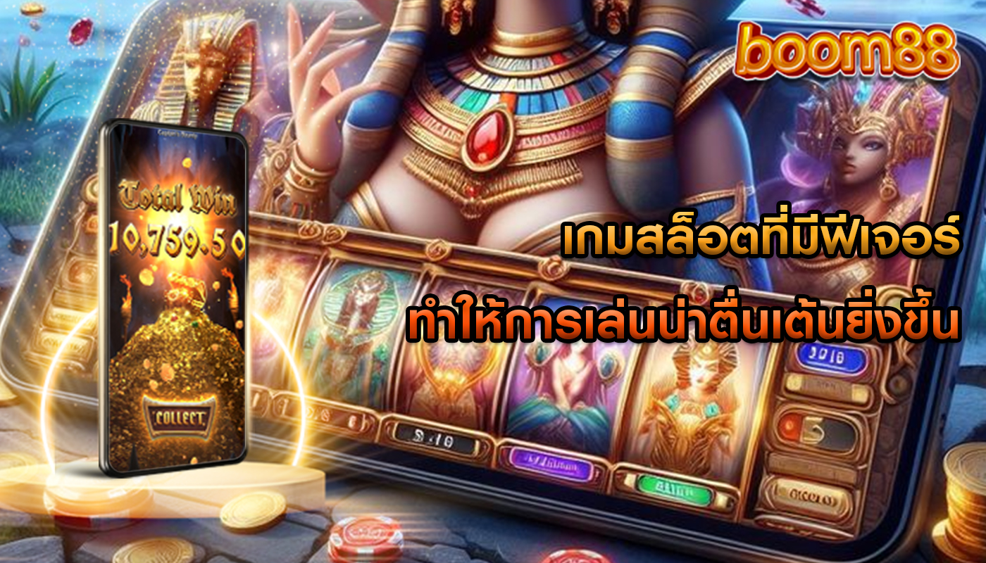 เกมสล็อตที่มีฟีเจอร์ ทำให้การเล่นน่าตื่นเต้นยิ่งขึ้น